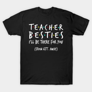 Teacher Besties I'll Be There For You From 6ft Away Shirt T-Shirt